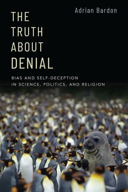 The Truth about Denial: Bias and Self-Deception in Science, Politics, and Religion - Paperback