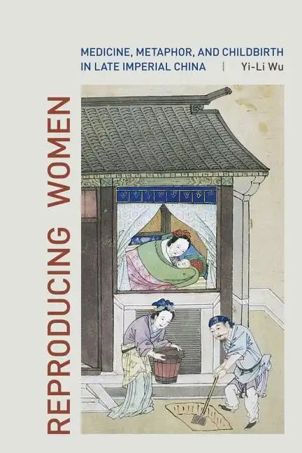 Reproducing Women: Medicine, Metaphor, and Childbirth in Late Imperial China - Hardcover