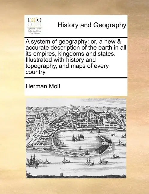 A system of geography: or, a new & accurate description of the earth in all its empires, kingdoms and states. Illustrated with history and to - Paperback