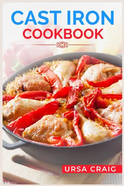 Cast Iron Cookbook: Delicious Recipes and Tips for Cooking with Cast Iron Skillets and Dutch Ovens (2023 Guide for Beginners) - Paperback