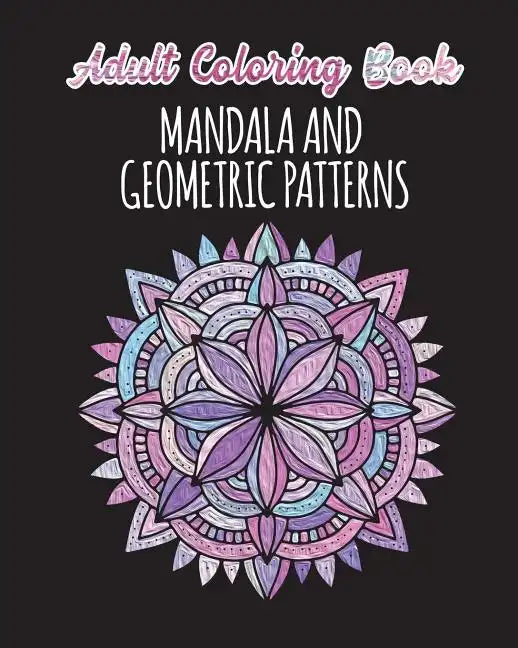 Adult Coloring Book - Mandalas and Geometric Patterns: 24 Creative Mandalas and Geometric Shapes on Single Sided Pages - Paperback