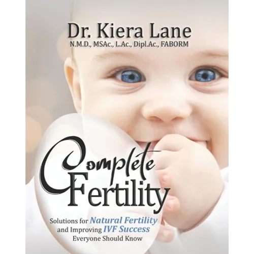 Complete Fertility: Solutions for Natural Fertility and Improving IVF Success Everyone Should Know - Paperback
