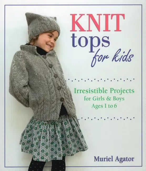 Knit Tops for Kids: Irresistible Projects for Girls & Boys Ages 1 to 6 - Paperback