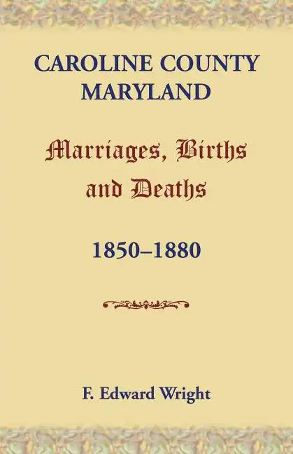Caroline County, Maryland, Marriages, Births and Deaths, 1850-1880 - Paperback