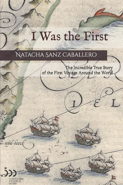 I Was the First: The Incredible True Story of the First Voyage Around the World - Paperback