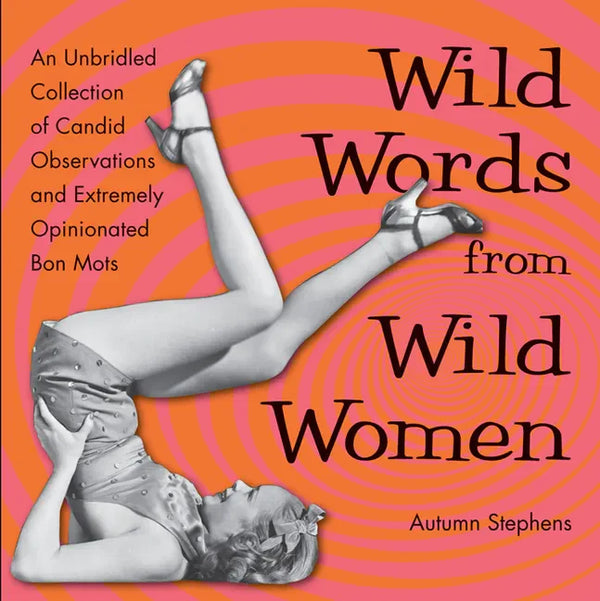 Wild Words from Wild Women: An Unbridled Collection of Candid Observations and Extremely Opinionated Bon Mots (Funny Gift for Friends) - Paperback