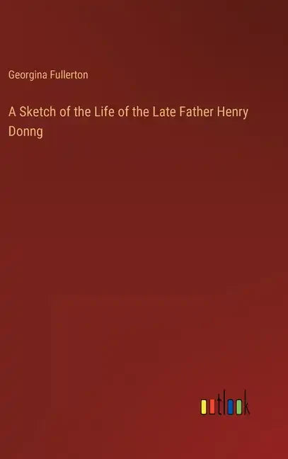 A Sketch of the Life of the Late Father Henry Donng - Hardcover