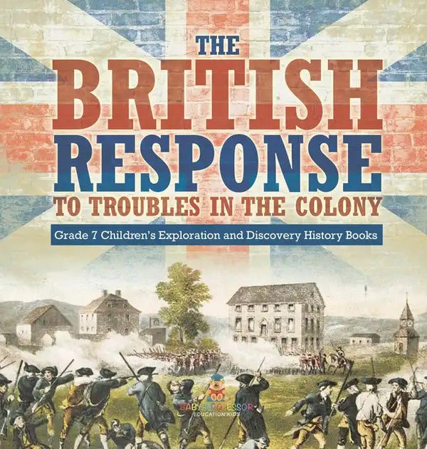 The British Response to Troubles in the Colony Grade 7 Children's Exploration and Discovery History Books - Hardcover