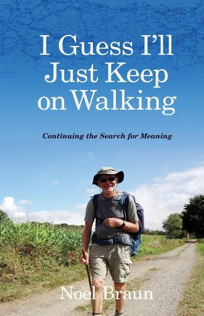 I Guess I'll Just Keep on Walking: Continuing the Search for Meaning - Paperback