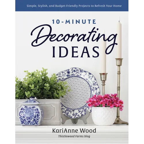 10-Minute Decorating Ideas: Simple, Stylish, and Budget-Friendly Projects to Refresh Your Home - Hardcover