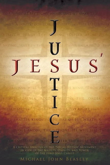 Jesus' Justice: A Critical Analysis of the "Social Justice" Movement in view of the Majesty, Dignity, and Power of the Lord Jesus Christ - Paperback