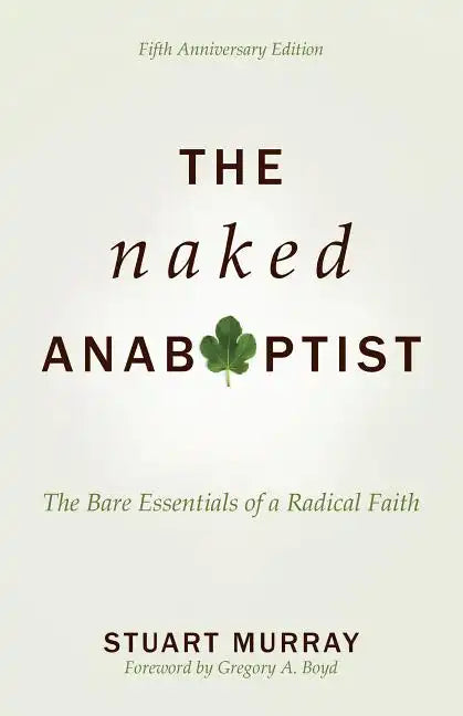 The Naked Anabaptist: The Bare Essentials of a Radical Faith - Paperback