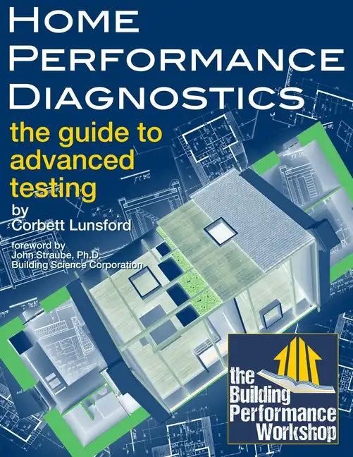 Home Performance Diagnostics: the Guide to Advanced Testing - Paperback
