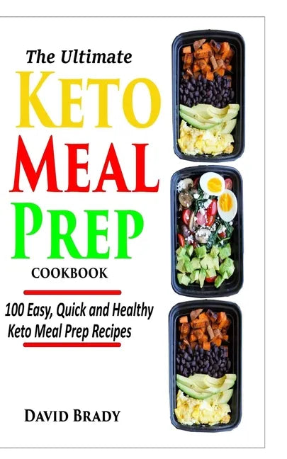 The Ultimate Keto Meal Prep Cookbook: 100 Easy, Quick and Healthy Keto Meal Prep Recipes - Paperback