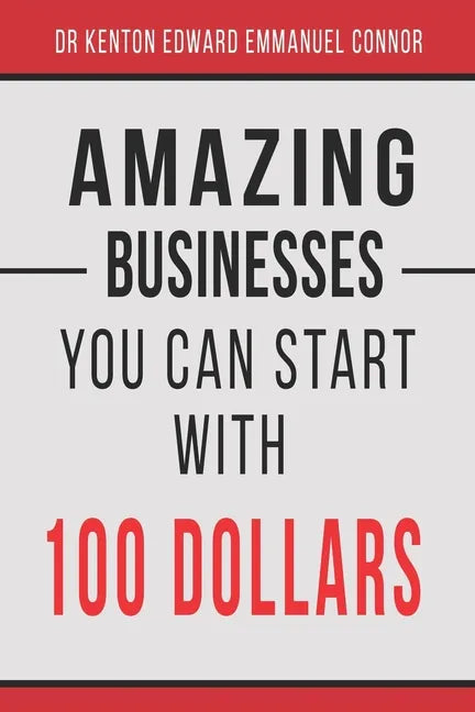 Amazing Businesses You Can Start with 100 Dollars - Paperback