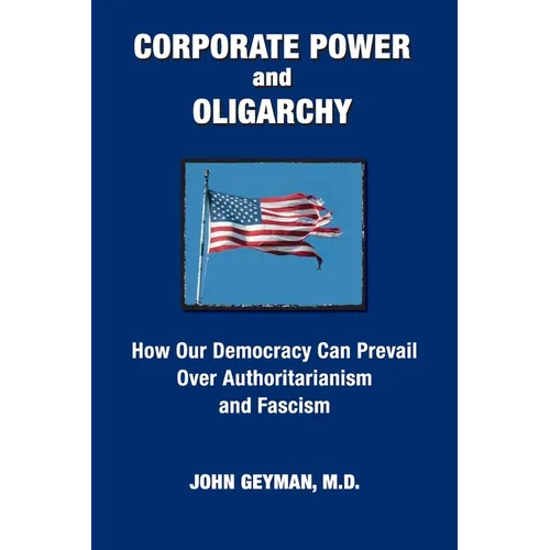 CORPORATE POWER and OLIGARCHY, How Our Democracy Can Prevail Over Authoritarianism and Fascism - Paperback