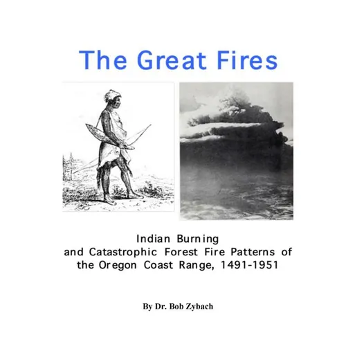 The Great Fires: Indian Burning and Catastrophic Forest Fire Patterns of the Oregon Coast Range, 1491-1951 - Hardcover