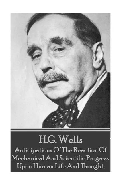 H.G. Wells - Anticipations Of The Reaction Of Mechanical And Scientific Progress - Paperback