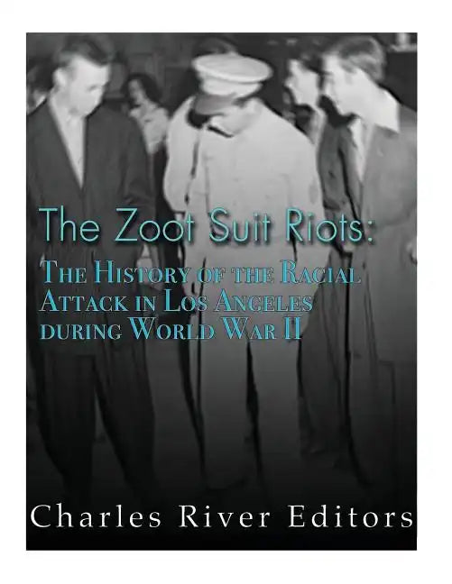 The Zoot Suit Riots: The History of the Racial Attacks in Los Angeles during World War II - Paperback