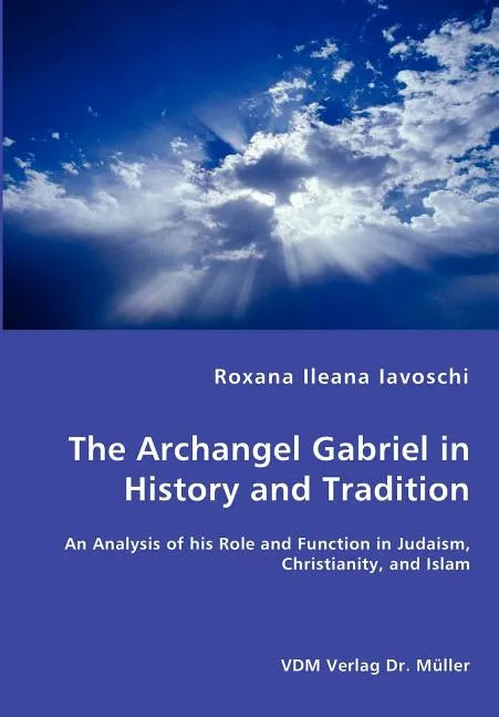 The Archangel Gabriel in History and Tradition - An Analysis of his Role and Function in Judaism, Christianity, and Islam - Paperback