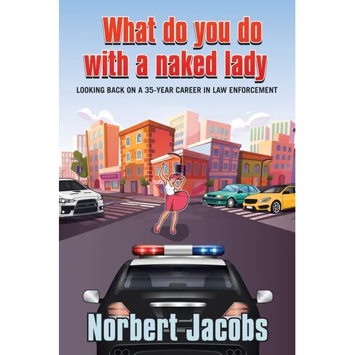 What Do You Do with a Naked Lady: Looking back on a 35-year career in Law Enforcement - Paperback