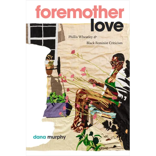 Foremother Love: Phillis Wheatley and Black Feminist Criticism - Paperback