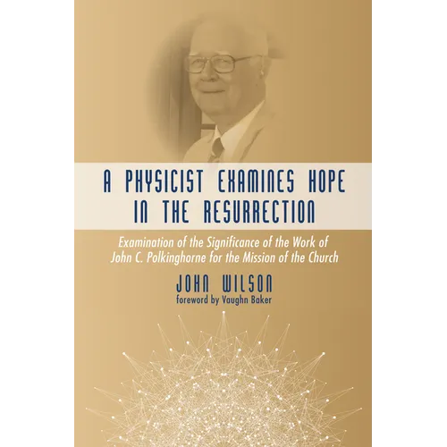 A Physicist Examines Hope in the Resurrection: Examination of the Significance of the Work of John C. Polkinghorne for the Mission of the Church - Paperback