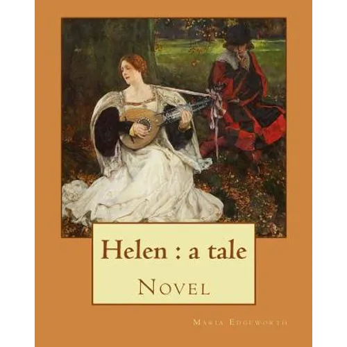 Helen: a tale By: Maria Edgeworth, Novel: Helen is a novel by Maria Edgeworth (1767-1849). It was written in 1834, late in the writer's life. - Paperback