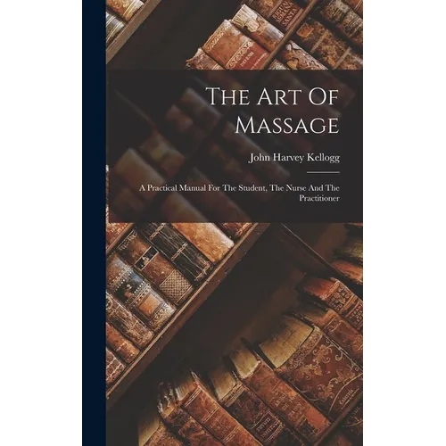 The Art Of Massage: A Practical Manual For The Student, The Nurse And The Practitioner - Hardcover