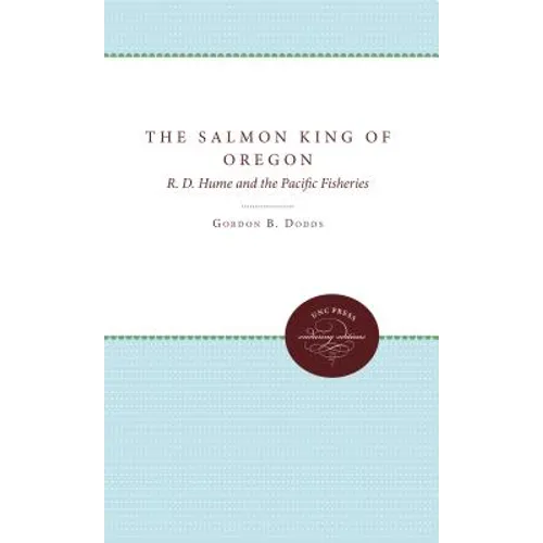 The Salmon King of Oregon: R. D. Hume and the Pacific Fisheries - Paperback