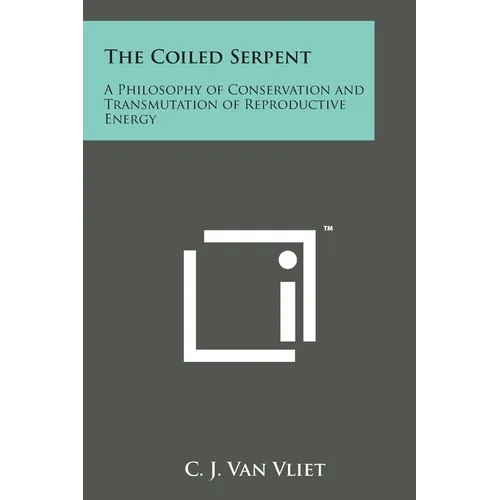 The Coiled Serpent: A Philosophy of Conservation and Transmutation of Reproductive Energy - Paperback