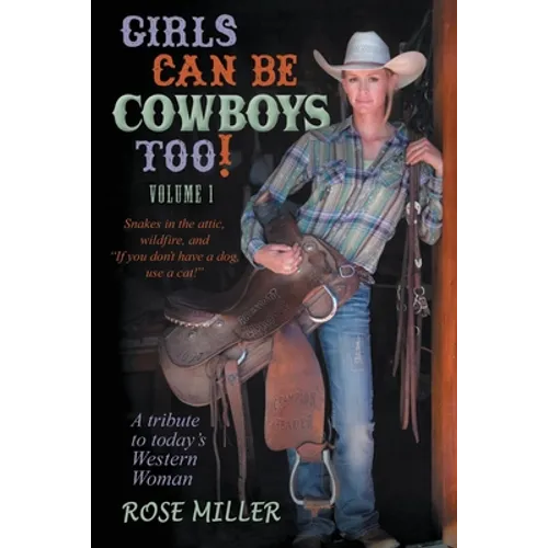 Girls Can Be Cowboys Too! Volume 1: Snakes in the attic, wildfire, and "If you don't have a dog, use a cat!" - Paperback