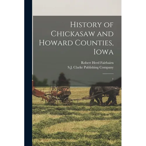 History of Chickasaw and Howard Counties, Iowa: 1 - Paperback