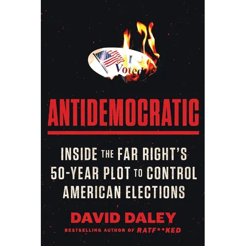 Antidemocratic: Inside the Far Right's 50-Year Plot to Control American Elections - Paperback