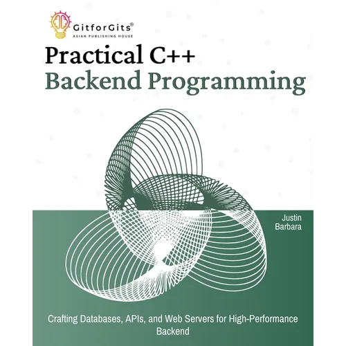 Practical C++ Backend Programming: Crafting Databases, APIs, and Web Servers for High-Performance Backend - Paperback