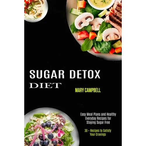 Sugar Detox Diet: Easy Meal Plans and Healthy Everyday Recipes for Staying Sugar Free (30 + Recipes to Satisfy Your Cravings) - Paperback