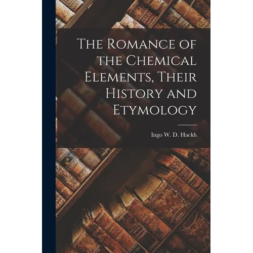 The Romance of the Chemical Elements, Their History and Etymology - Paperback