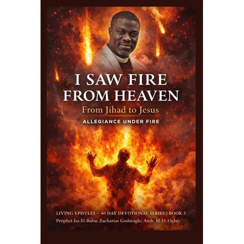 I Saw Fire from Heaven: From Jihad to Jesus - Allegiance Under Fire - Paperback