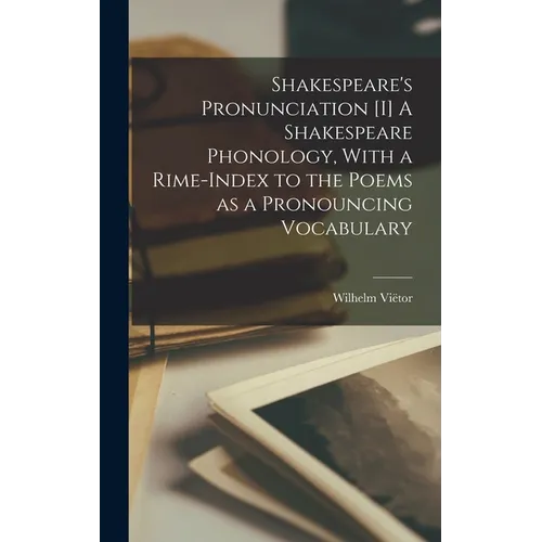Shakespeare's Pronunciation [I] A Shakespeare Phonology, With a Rime-index to the Poems as a Pronouncing Vocabulary - Hardcover