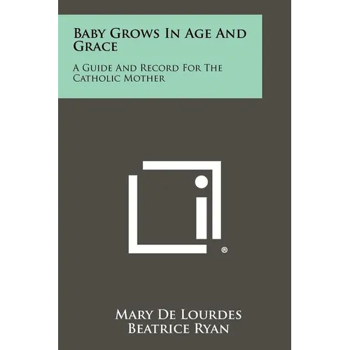 Baby Grows In Age And Grace: A Guide And Record For The Catholic Mother - Paperback