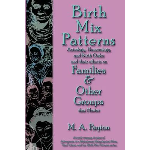Birth Mix Patterns: Astrology, Numerology and Birth Order and Their Effects on Families & Other Groups That Matter - Paperback