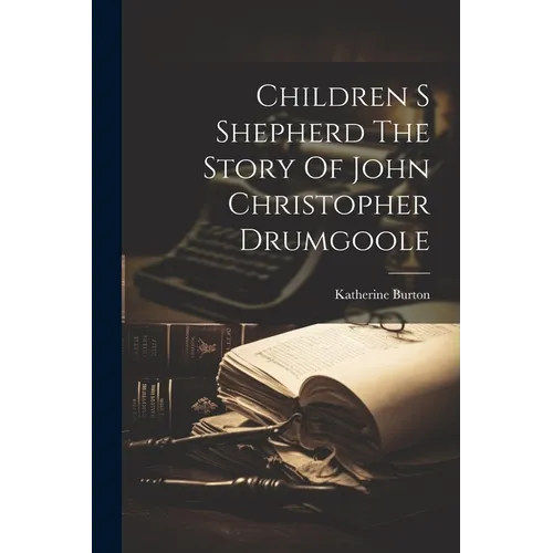 Children S Shepherd The Story Of John Christopher Drumgoole - Paperback