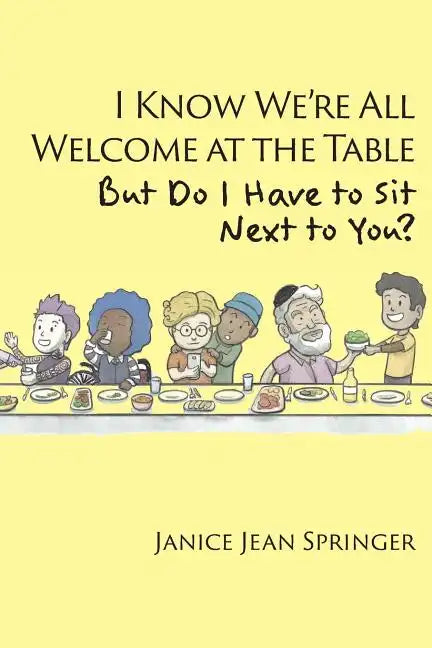 I Know We're All Welcome at the Table, But Do I Have to Sit Next to You? - Paperback