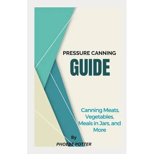 Pressure Canning Guide: Canning Meats, Vegetables, Meals in Jars, and More - Paperback