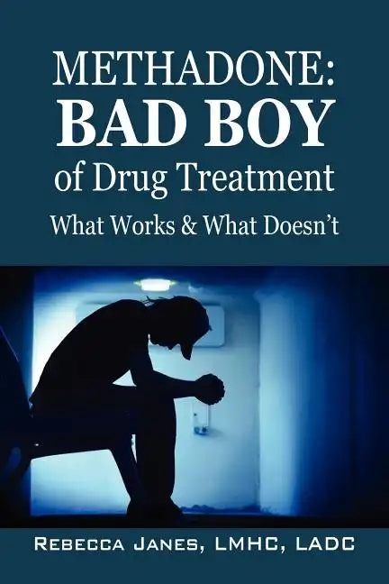 Methadone: Bad Boy of Drug Treatment: What Works & What Doesn't - Paperback