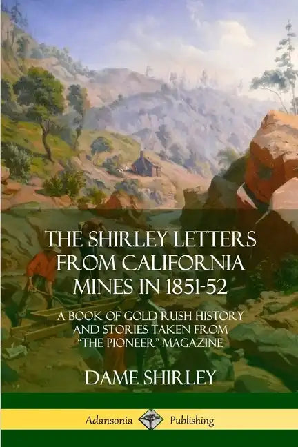 The Shirley Letters from California Mines in 1851-52: A Book of Gold Rush History and Stories Taken From "The Pioneer" Magazine - Paperback