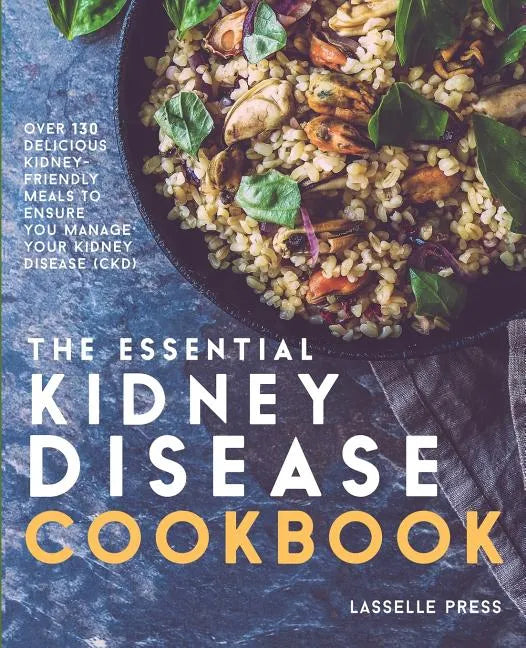 Essential Kidney Disease Cookbook: 130 Delicious, Kidney-Friendly Meals To Manage Your Kidney Disease (CKD) - Paperback