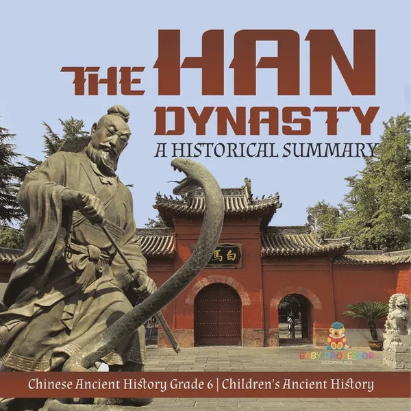 The Han Dynasty: A Historical Summary Chinese Ancient History Grade 6 Children's Ancient History - Paperback