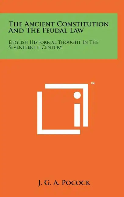 The Ancient Constitution And The Feudal Law: English Historical Thought In The Seventeenth Century - Hardcover