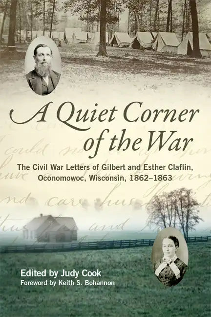 Quiet Corner of the War: The Civil War Letters of Gilbert and Esther Claflin, Oconomowoc, Wisconsin, 1862-1863 - Hardcover